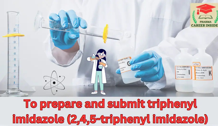 To prepare and submit triphenyl imidazole (2,4,5-triphenyl imidazole)